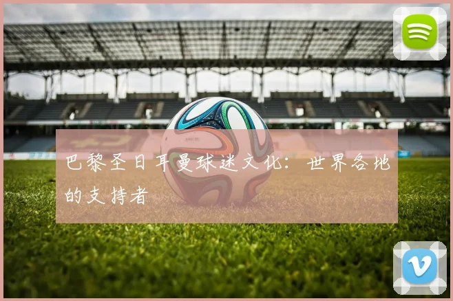 巴黎圣日耳曼球迷文化：世界各地的支持者