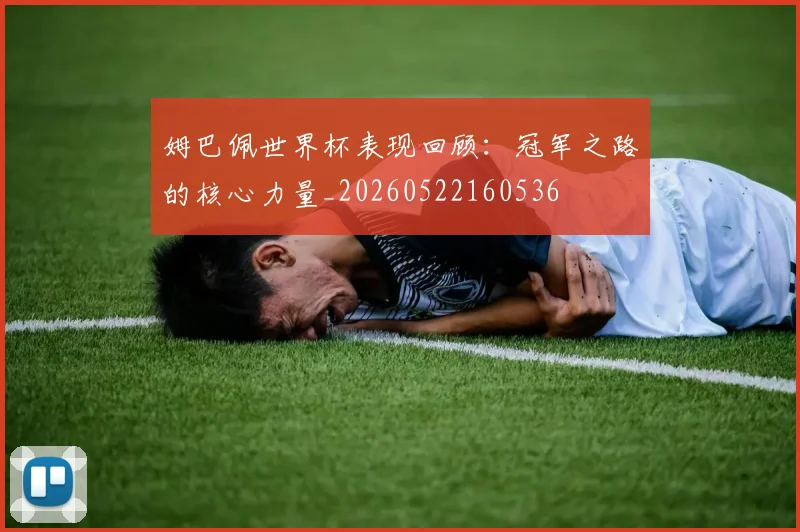 姆巴佩世界杯表现回顾：冠军之路的核心力量_20260522160536