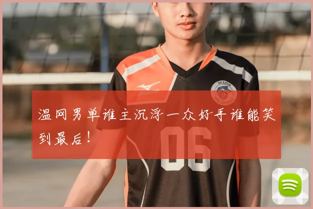 温网男单谁主沉浮一众好手谁能笑到最后！