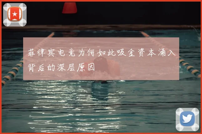 菲律宾电竞为何如此吸金资本涌入背后的深层原因