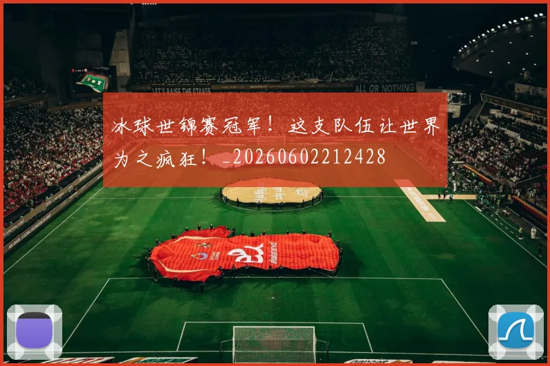 冰球世锦赛冠军！这支队伍让世界为之疯狂！_20260602212428